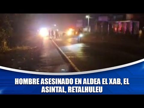 Hombre asesinado en aldea El Xab, El Asintal, Retalhuleu