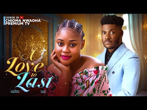 A LOVE TO LAST, CHIOMA NWAOHA  , CHIDI DIKE LATEST NOLLYWOOD MOVIES 2024