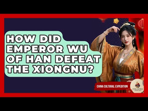 How Did Emperor Wu Of Han Defeat The Xiongnu? - China Cultural Expedition