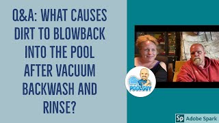 Q&A: what causes dirt  to Blowback into the pool after vacuum backwash and rinse?