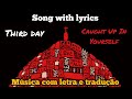 Third Day - Caught Up In Yourself (legendado)
