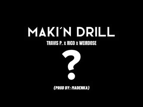 MAKI'N DRILL - TRAVIS P. X RICO X WEIRDOSE (PROD. BY MADENKA)