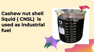 Cashew nut shell liquid  CNSL  is used as industrial fuel