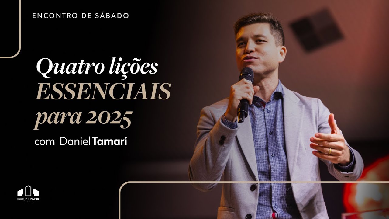 QUATRO LIÇÕES ESSENCIAIS PARA 2025 | Pr. Daniel Tamari | Encontro de Sábado | Igreja Unasp SP