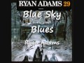 04 Blue Sky Blues - Ryan Adams