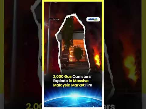 2,000 Gas CanistersExplode in Massive Malaysia Market Fire