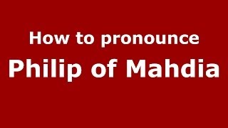 How to pronounce Philip Of Mahdia