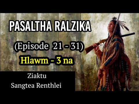 PASALTHA RALZIKA (Episode  21 - 31) - Hlawm 3 na - Sangtea Renthlei