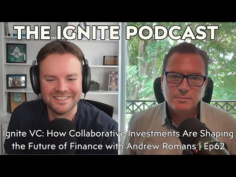 Ignite VC: How Collaborative Investments Are Shaping the Future of Finance with Andrew Romans | Ep62