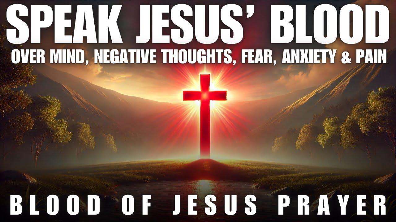 Speak the Blood of Jesus Over Negative Thoughts, Emotions, and Fear: Powerful Prayer
