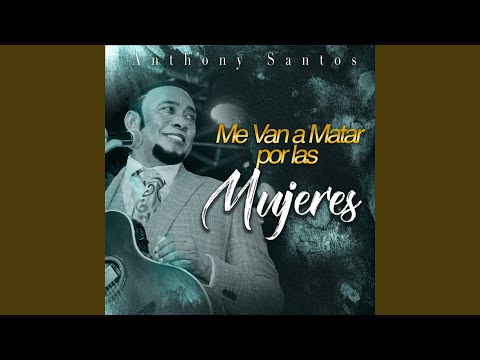 Me Van A Matar Por Las Mujeres