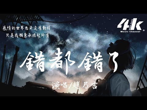 趙乃吉 - 錯都錯了『反正愛都愛了我也不該去埋怨什麼，我也只會祝你好好的。』【高音質|動態歌詞Lyrics】♫