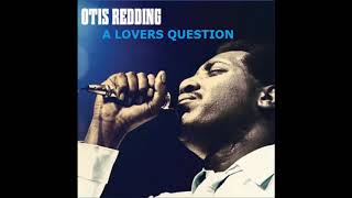 OTIS  REDDING   -  A LOVERS  QUESTION