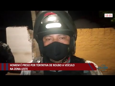 Homem é preso por tentativa de roubo a veículo na zona leste 06 08 2021