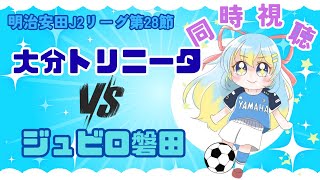 【J２リーグ同時視聴】大分トリニータvsジュビロ磐田：初心者実況：明治安田J2リーグ第28節