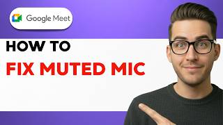 How to Fix Muted Mic on Google Meet [2026 Full Guide]