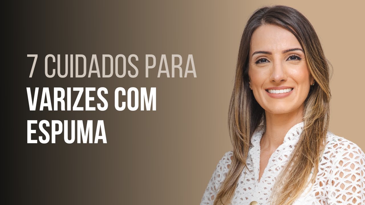 7 orientações obrigatórias ao tratar as varizes com espuma