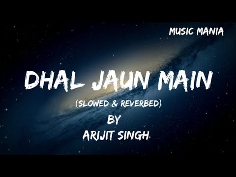 Dhal Jaun Main [Slowed + Reverbed] - Arijit Singh | Music Mania | Textaudio Lyrics