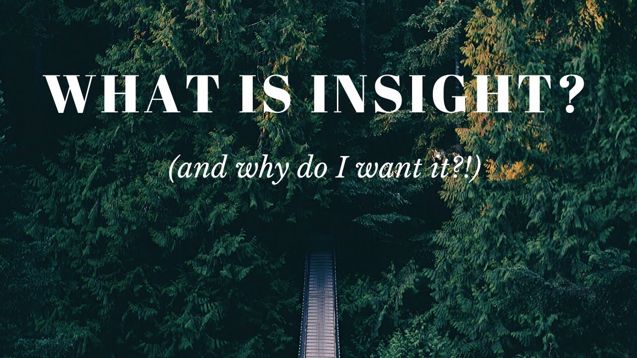 What is insight? (How do I develop insight, and why do I want it?)