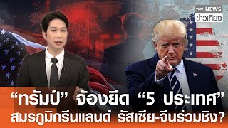“ทรัมป์” จ้องยึด “5 ประเทศ” สมรภูมิกรีนแลนด์ รัสเซีย-จีนร่วมชิง?  |TNN ข่าวเที่ยง | 7–1-69