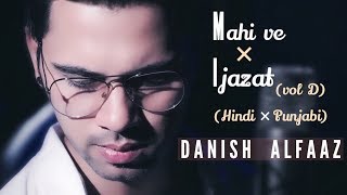 Mahi Ve × Ijazat | Hindi × Punjabi (Vol D) Danish Alfaaz | Neha Kakkar | Falak Shabir | Video Song