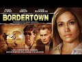 Bordertown 2007 Full Crime Movie Jennifer Lopez Antonio Banderas Maya Zapata