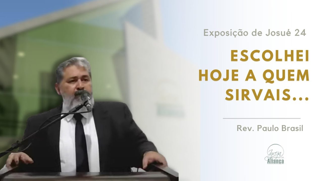 Escolhei Hoje a Quem Sirvais (Josué 24) - Pr. Paulo Brasil - IPA