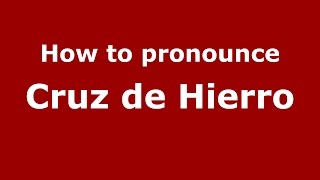 How to pronounce Cruz De Hierro