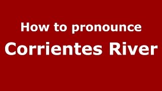 How to pronounce Corrientes River