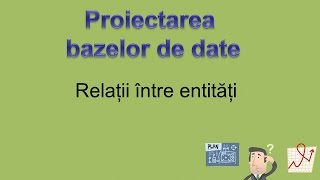 Proiectarea bazelor de date - relatii intre entitati