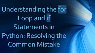 Download the video "Understanding the for Loop and if Statements in Python: Resolving the Common Mistake"