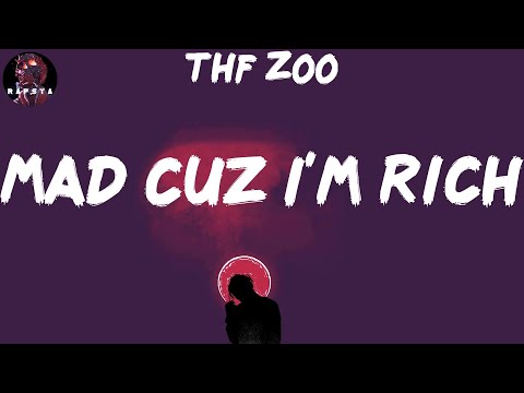 THF ZOO - Mad Cuz I'm Rich (Lyrics)
