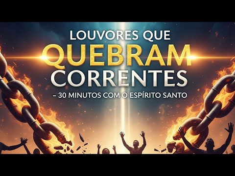 💥Louvores Que Quebram Correntes - Parte 4 | 30 Minutos Com o Espírito Santo (Pentecostal Profético)