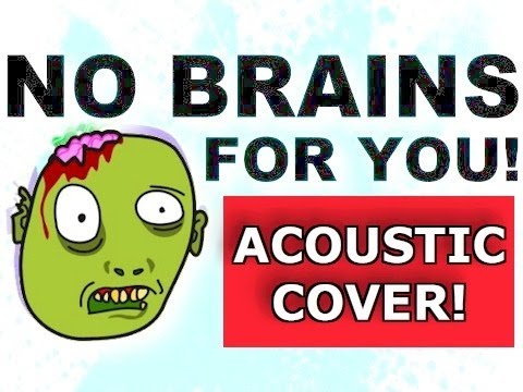 NO BRAINS FOR YOU, ZOMBIES!  SONG - ACOUSTIC COVER
