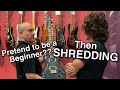 Pretending To Be A Beginner And Then Shredding