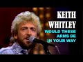 KEITH WHITLEY - Would These Arms Be In Your Way