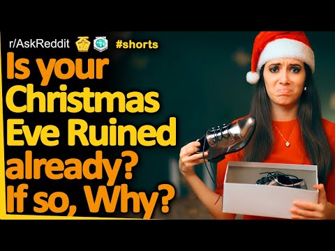 Is your Christmas Eve ruined already? If so, Why? (r/AskReddit)