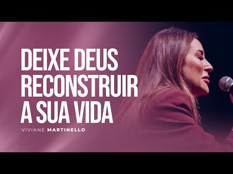 Deixe Deus reconstruir a sua vida | Pra. Viviane Martinello