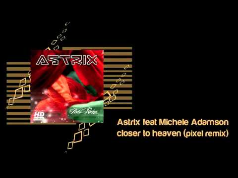 Astrix feat Michele Adamson - closer to heaven (pixel remix)