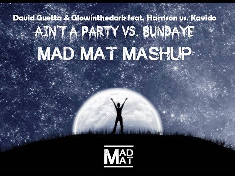 David Guetta & Glowinthedark feat. Harrison vs. Kavido - Ain't A Party vs. Bundaye (MAD MAT Mashup)