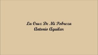 La Cruz De Mi Pobreza (The Cross Of My Poverty) - Antonio Aguilar (Letra - Lyrics)