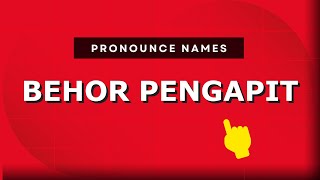 How to pronounce Behor Pengapit