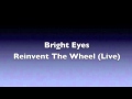 Bright Eyes - Reinvent The Wheel - Live (Good Audio)