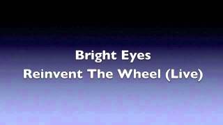Bright Eyes - Reinvent The Wheel - Live (Good Audio)