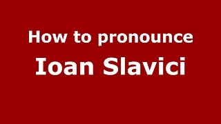 How to pronounce Ioan Slavici