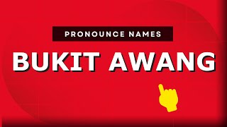 How to pronounce Bukit Awang