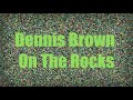 Dennis Brown   On The Rocks                  CEV