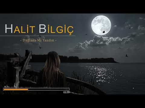 Halit Bilgiç - Dağlara Mı Yazdın