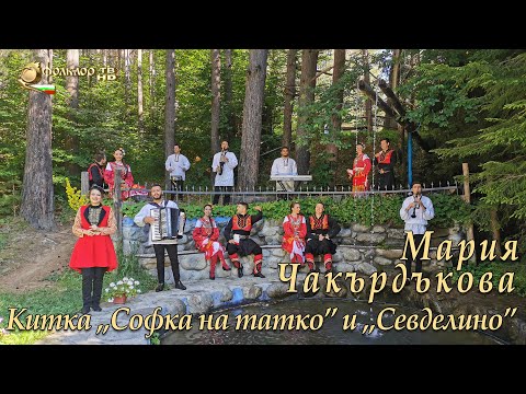 Мария Чакърдъкова – Китка „Софка на татко” и „Севделино”
