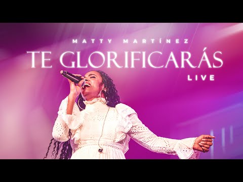 TE GLORIFICARÁS LIVE #teglorificaraslive | Matty Martínez| Video Oficial